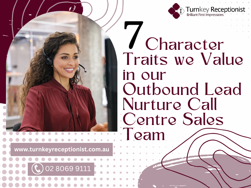 7 Character Traits…We VALUE in our Outbound Lead Nurture Call Centre Sales Team 