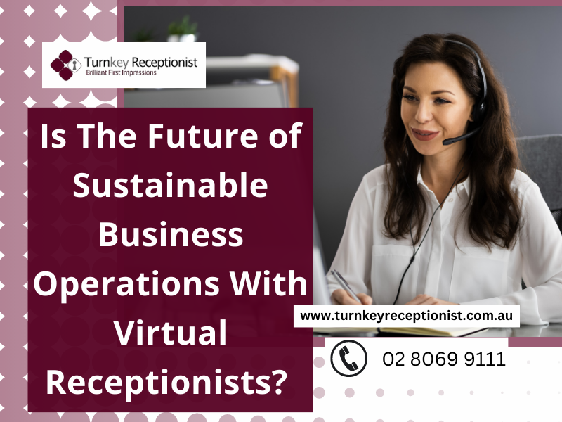 Is The Future Of Sustainable Business Operations With Virtual Receptionists? 